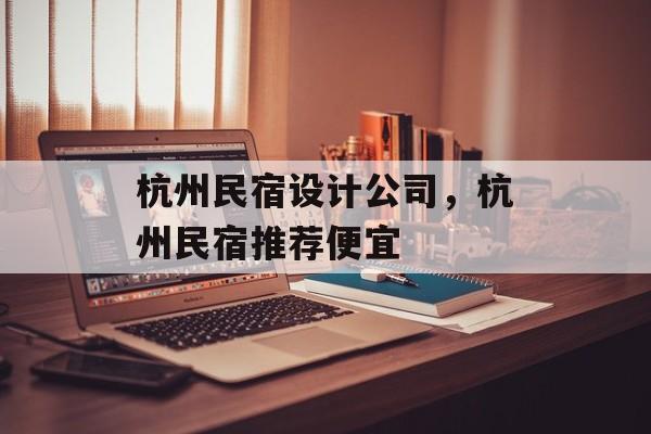 杭州民宿设计公司，杭州民宿推荐便宜-第1张图片-