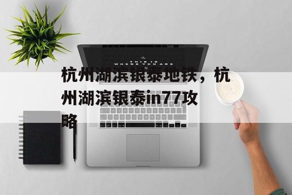 杭州湖滨银泰地铁，杭州湖滨银泰in77攻略-第1张图片-