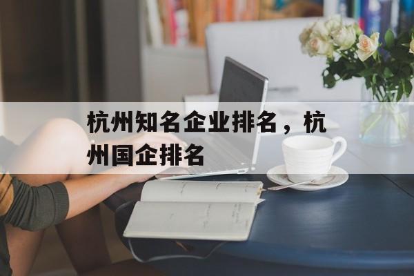 杭州知名企业排名，杭州国企排名-第1张图片-