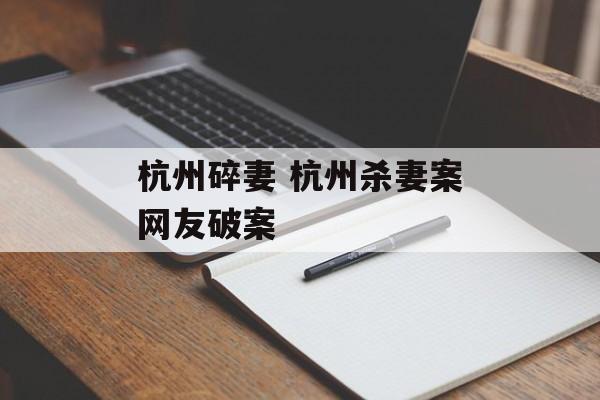 杭州碎妻 杭州杀妻案网友破案-第1张图片-