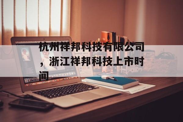 杭州祥邦科技有限公司，浙江祥邦科技上市时间-第1张图片-