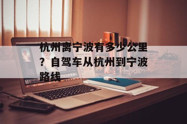 杭州离宁波有多少公里？自驾车从杭州到宁波路线-第1张图片-