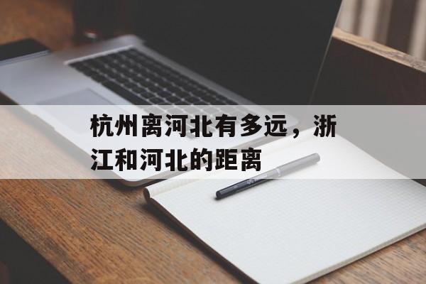 杭州离河北有多远，浙江和河北的距离-第1张图片-