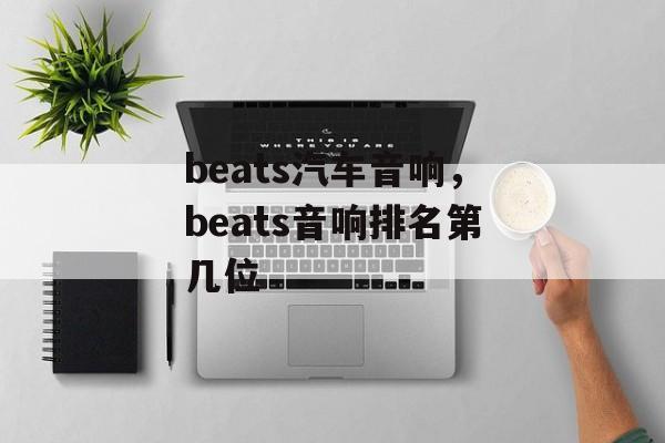 beats汽车音响，beats音响排名第几位-第1张图片-