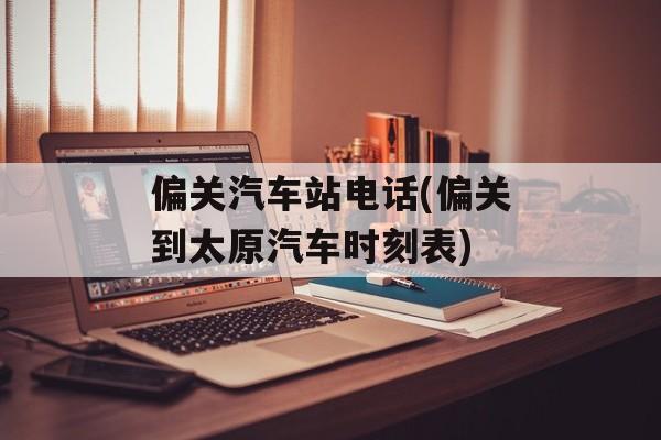 偏关汽车站电话(偏关到太原汽车时刻表)-第1张图片-