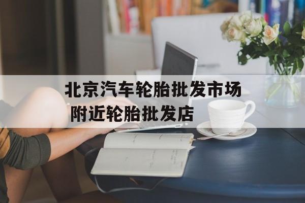 北京汽车轮胎批发市场 附近轮胎批发店-第1张图片-