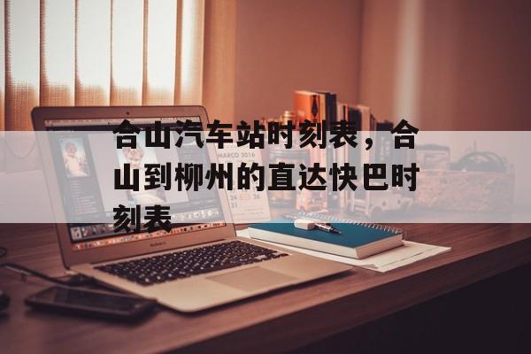 合山汽车站时刻表，合山到柳州的直达快巴时刻表-第1张图片-