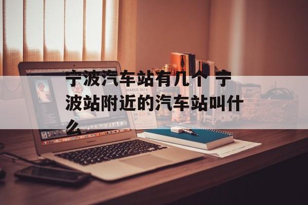 宁波汽车站有几个 宁波站附近的汽车站叫什么-第1张图片-