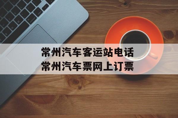 常州汽车客运站电话 常州汽车票网上订票-第1张图片-