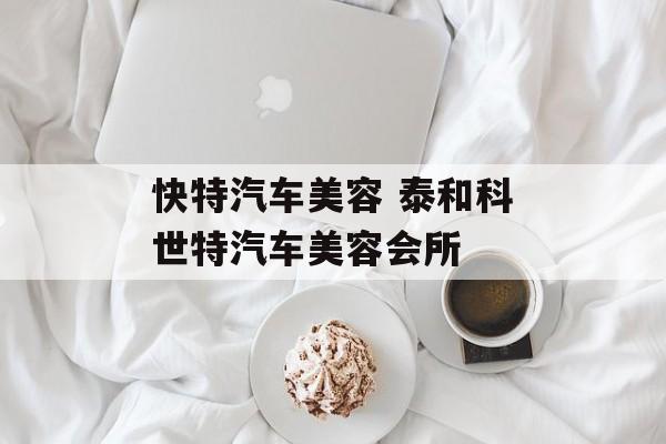 快特汽车美容 泰和科世特汽车美容会所-第1张图片-