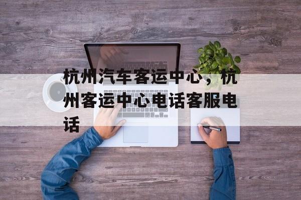 杭州汽车客运中心，杭州客运中心电话客服电话-第1张图片-