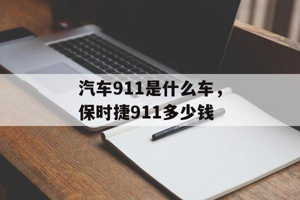 汽车911是什么车，保时捷911多少钱-第1张图片-