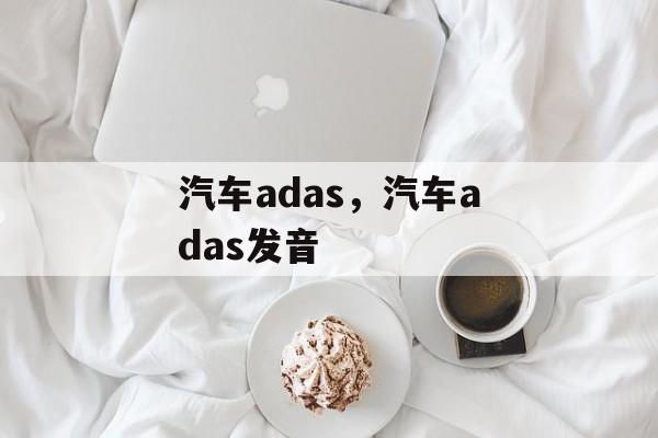 汽车adas，汽车adas发音-第1张图片-