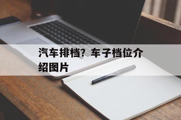 汽车排档？车子档位介绍图片-第1张图片-