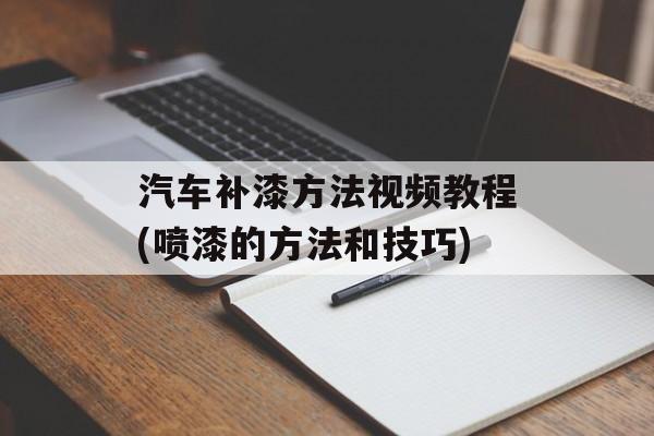 汽车补漆方法视频教程(喷漆的方法和技巧)-第1张图片-