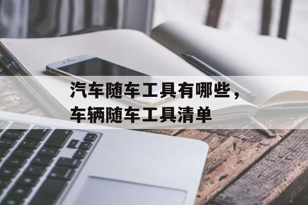 汽车随车工具有哪些，车辆随车工具清单-第1张图片-