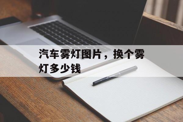 汽车雾灯图片，换个雾灯多少钱-第1张图片-
