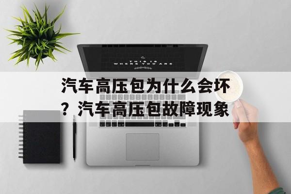 汽车高压包为什么会坏？汽车高压包故障现象-第1张图片-