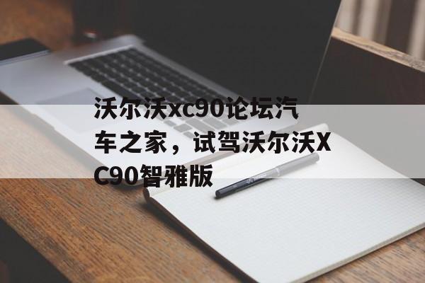 沃尔沃xc90论坛汽车之家，试驾沃尔沃XC90智雅版-第1张图片-