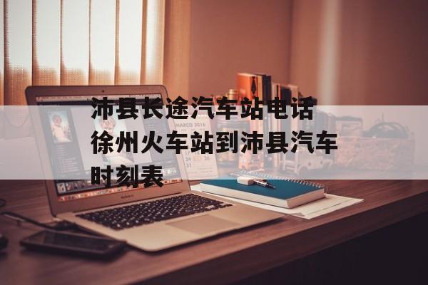 沛县长途汽车站电话 徐州火车站到沛县汽车时刻表-第1张图片-