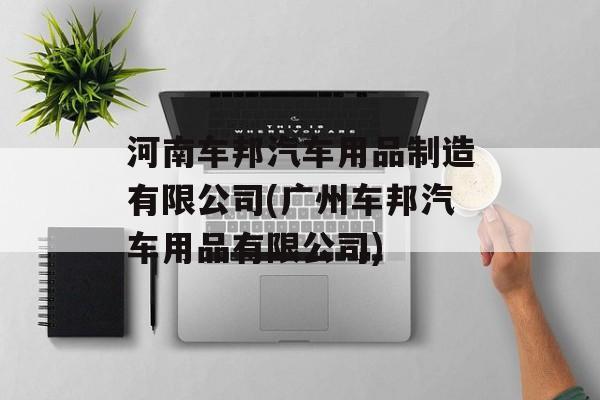 河南车邦汽车用品制造有限公司(广州车邦汽车用品有限公司)-第1张图片-