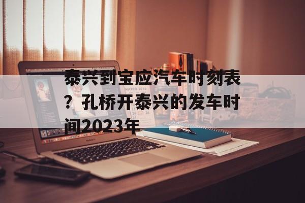 泰兴到宝应汽车时刻表？孔桥开泰兴的发车时间2023年-第1张图片-