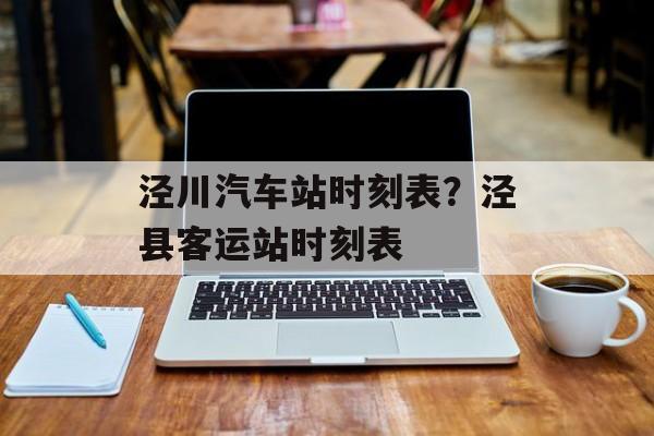 泾川汽车站时刻表？泾县客运站时刻表-第1张图片-