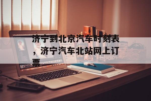 济宁到北京汽车时刻表，济宁汽车北站网上订票-第1张图片-