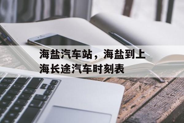 海盐汽车站，海盐到上海长途汽车时刻表-第1张图片-
