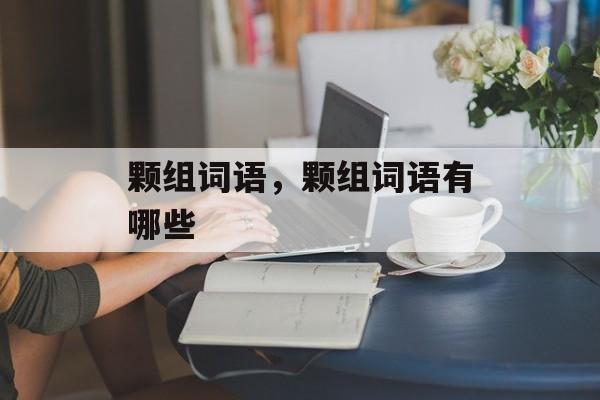颗组词语，颗组词语有哪些-第1张图片-