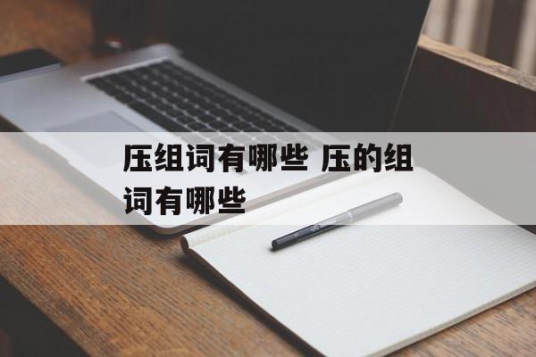 压组词有哪些 压的组词有哪些-第1张图片-