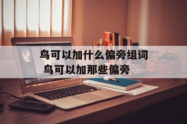 鸟可以加什么偏旁组词 鸟可以加那些偏旁-第1张图片-