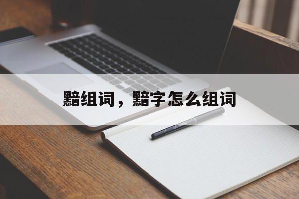 黯组词，黯字怎么组词-第1张图片-