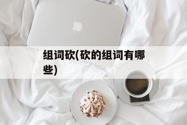 组词砍(砍的组词有哪些)-第1张图片-