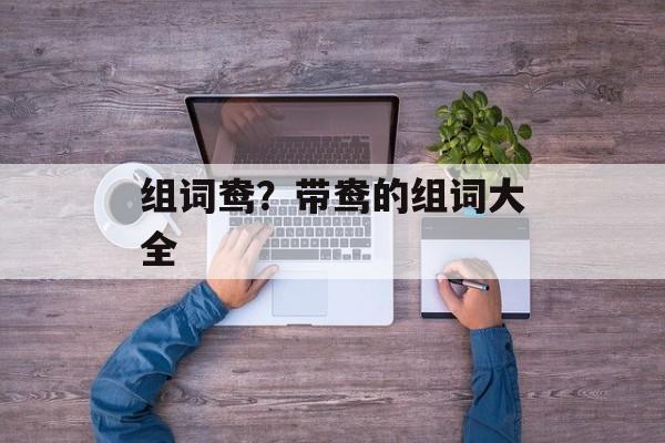 组词鸯？带鸯的组词大全-第1张图片-