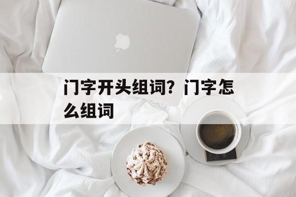 门字开头组词？门字怎么组词-第1张图片-