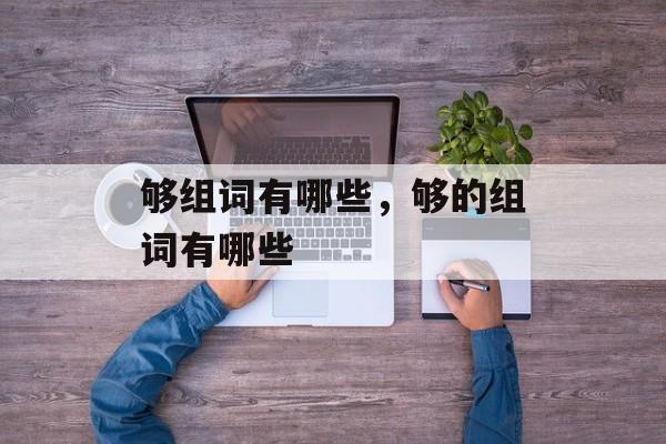 够组词有哪些，够的组词有哪些-第1张图片-