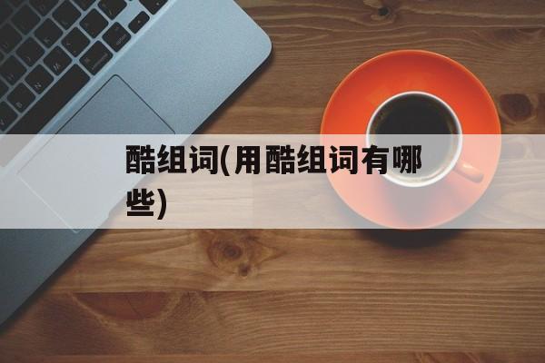 酷组词(用酷组词有哪些)-第1张图片-