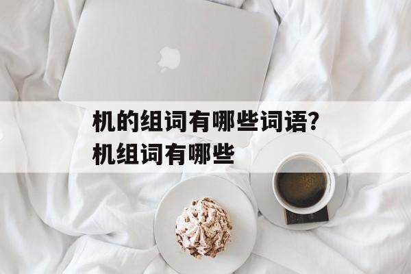 机的组词有哪些词语？机组词有哪些-第1张图片-