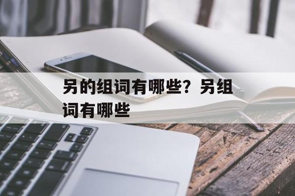 另的组词有哪些？另组词有哪些-第1张图片-