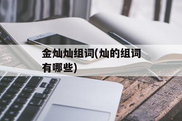 金灿灿组词(灿的组词有哪些)-第1张图片-
