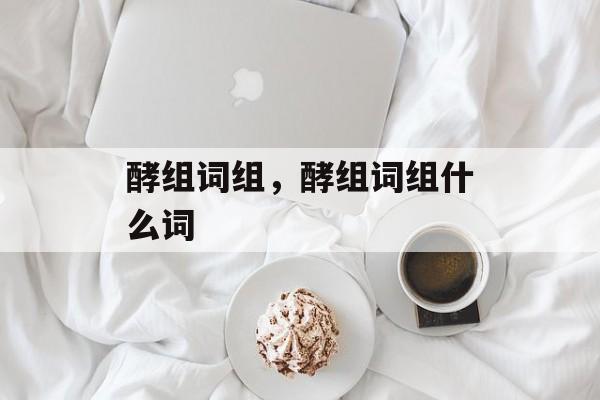 酵组词组，酵组词组什么词-第1张图片-