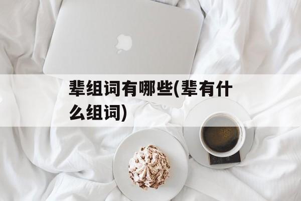 辈组词有哪些(辈有什么组词)-第1张图片-