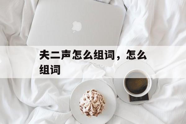 夫二声怎么组词，怎么组词-第1张图片-