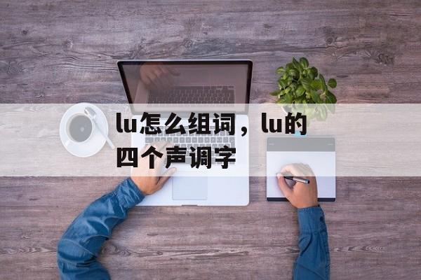 lu怎么组词，lu的四个声调字-第1张图片-