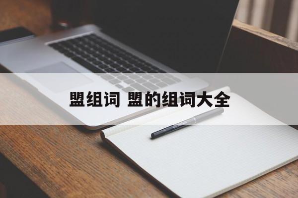 盟组词 盟的组词大全-第1张图片-