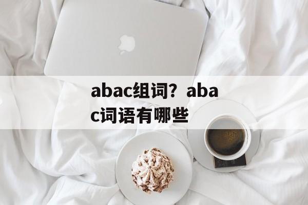 abac组词？abac词语有哪些-第1张图片-