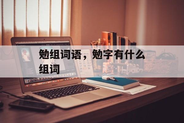 勉组词语，勉字有什么组词-第1张图片-