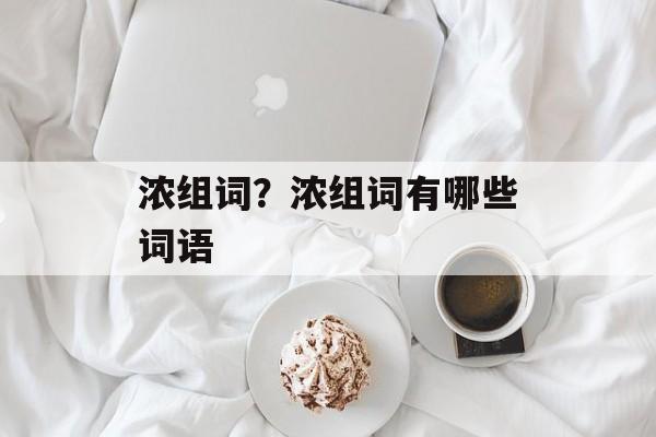 浓组词？浓组词有哪些词语-第1张图片-