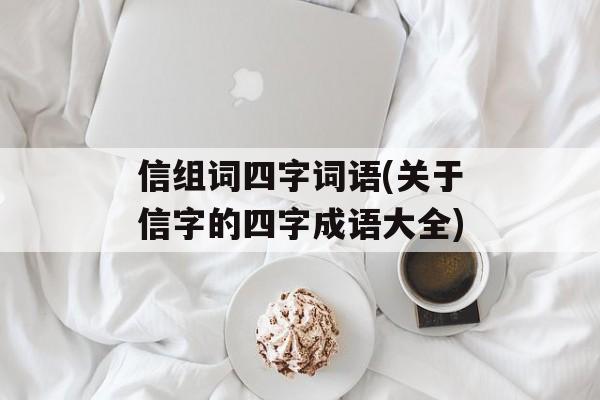 信组词四字词语(关于信字的四字成语大全)-第1张图片-